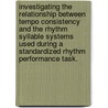 Investigating the Relationship Between Tempo Consistency and the Rhythm Syllable Systems Used During a Standardized Rhythm Performance Task. by Tara Pearsall