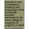 Lectures on the Comparative Anatomy and Physiology of the Vertebrate Animals, Delivered at the Royal College of Surgeons of England, in 1844 door Richard Owen