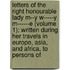 Letters of the Right Honourable Lady M--Y W-----Y M------E (Volume 1); Written During Her Travels in Europe, Asia, and Africa, to Persons Of