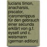 Lucians Timon, Anacharsis, Piscator, Icaromenippus Für Den Gebrauch Einer Secunda Erklärt Von G.F. Eysell Und C. Weismann (German Edition) door Luciani