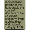 Memorial and petition to the Honourable the Court of Directors of the East India Company, from Archibald Earl of Dundonald. 12th July, 1786. door Archibald Cochrane