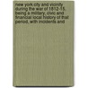 New York City and Vicinity During the War of 1812-15, Being a Military, Civic and Financial Local History of That Period, with Incidents And by Guernsey