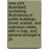 New York Illustrated: Containing Illustrations of Public Buildings, Street Scenes, and Suburban Views, with a Map, and General Stranger's Gu door Onbekend