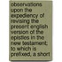 Observations Upon the Expediency of Revising the Present English Version of the Epistles in the New Testament; to Which Is Prefixed, a Short
