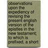 Observations Upon the Expediency of Revising the Present English Version of the Epistles in the New Testament; to Which Is Prefixed, a Short door John Symonds