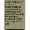 Origin and History of All the Pharmacopeial Vegetable Drugs, Chemicals and Preparations with Bibliography Prepared Under the Auspices of And door American Drug Manufacturers' Association