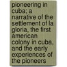 Pioneering In Cuba; A Narrative Of The Settlement Of La Gloria, The First American Colony In Cuba, And The Early Experiences Of The Pioneers by James Meade Adams