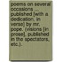 Poems on several occasions ... Published [with a dedication, in verse] by Mr. Pope. (Visions [in prose], published in the Spectators, etc.).