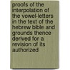Proofs of the Interpolation of the Vowel-Letters in the Text of the Hebrew Bible and Grounds Thence Derived for a Revision of Its Authorized by Charles William Wall