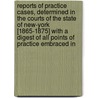 Reports of Practice Cases, Determined in the Courts of the State of New-York [1865-1875] with a Digest of All Points of Practice Embraced In door Benjamin Vaughan Abbott