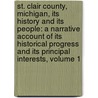 St. Clair County, Michigan, Its History and Its People: A Narrative Account of Its Historical Progress and Its Principal Interests, Volume 1 door William Lee Jenks