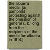 The Albuera Medal. [A pamphlet protesting against the omission of General R. B. Long from the recipients of the medal for Albuera, in 1814.] door Charles Edward Long