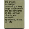 The Chapin Genealogy, Containing a Very Large Proportion of the Descendants of Dea. Samuel Chapin, Who Settled in Springfield, Mass. in 1642 door Orange Chapin