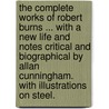 The Complete Works of Robert Burns ... With a new life and notes critical and biographical by Allan Cunningham. With illustrations on steel. door Robert Burns