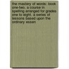 The Mastery Of Words: Book One-Two. A Course In Spelling Arranged For Grades One To Eight. A Series Of Lessons Based Upon The Ordinary Essen by Sarah Louise Arnold