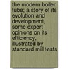 The Modern Boiler Tube; a Story of Its Evolution and Development, Some Expert Opinions on Its Efficiency, Illustrated by Standard Mill Tests door National Tube Company