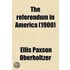 The Referendum in America; Together with Some Chapters on the History of the Initiative and Other Phases of Popular Government in the United