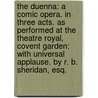 The duenna: a comic opera. In three acts. As performed at the Theatre Royal, Covent Garden: with universal applause. By R. B. Sheridan, Esq. door Richard Brinsley B. Sheridan