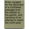 Three Voyages for the Discovery of a Northwest Passage from the Atlantic to the Pacific, and Narrative of an Attempt to Reach the North Pole by William Edward Parry