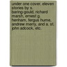 Under One Cover. Eleven stories by S. Baring-Gould, Richard Marsh, Ernest G. Henham, Fergus Hume, Andrew Merry, and A. St. John Adcock, etc. by Unknown