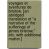 Voyages et aventures de Bristow. [An abridged translation of "A Narrative of the Sufferings of James Bristow," etc. With additional matter.] by James Bristow