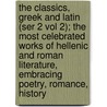 the Classics, Greek and Latin (Ser 2 Vol 2); the Most Celebrated Works of Hellenic and Roman Literature, Embracing Poetry, Romance, History by Marion Mills Miller