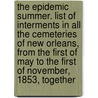 the Epidemic Summer. List of Interments in All the Cemeteries of New Orleans, from the First of May to the First of November, 1853, Together by General Books