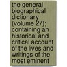 the General Biographical Dictionary (Volume 27); Containing an Historical and Critical Account of the Lives and Writings of the Most Eminent door Alexander Chalmers