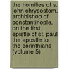the Homilies of S. John Chrysostom, Archbishop of Constantinople, on the First Epistle of St. Paul the Apostle to the Corinthians (Volume 5) by Saint John Chrysostom