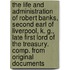 the Life and Administration of Robert Banks, Second Earl of Liverpool, K. G., Late First Lord of the Treasury. Comp. from Original Documents