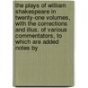the Plays of William Shakespeare in Twenty-One Volumes, with the Corrections and Illus. of Various Commentators, to Which Are Added Notes By door Shakespeare William Shakespeare