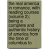 the Real America in Romance, with Reading Courses (Volume 2); Being a Complete and Authentic History of America from the Time of Columbus To by Musick