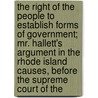 the Right of the People to Establish Forms of Government; Mr. Hallett's Argument in the Rhode Island Causes, Before the Supreme Court of The by Benjamin Franklin Hallett