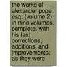 the Works of Alexander Pope Esq. (Volume 2); in Nine Volumes, Complete. with His Last Corrections, Additions, and Improvements; As They Were door Alexander Pope