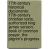 17Th-Century Historical Documents: 17Th-Century Christian Texts, Authorized King James Version, Book of Common Prayer, the Pilgrim's Progress by Books Llc