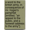 A Word to the British Army, in consequence of Mr. Hogan's pamphlet [entitled, "An Appeal to the Public, and a Farewell Address to the Army"]. door Patrick Blake