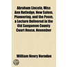 Abraham Lincoln, Miss Ann Rutledge, New Salem, Pioneering, and the Poem, a Lecture Delivered in the Old Sangamon County Court House, November by William Henry Herndon