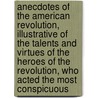 Anecdotes of the American Revolution, Illustrative of the Talents and Virtues of the Heroes of the Revolution, Who Acted the Most Conspicuous door Alexander Garden