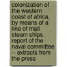 Colonization of the Western Coast of Africa, by Means of a Line of Mail Steam Ships. Report of the Naval Committee -- Extracts from the Press door General Books