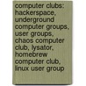 Computer Clubs: Hackerspace, Underground Computer Groups, User Groups, Chaos Computer Club, Lysator, Homebrew Computer Club, Linux User Group by Books Llc