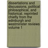 Dissertations and Discussions, Political Philosophical, and Historical. Reprinted Chiefly From the Edinburgh and Westminster Reviews Volume 1 by John Stuart Mill