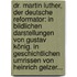 Dr. Martin Luther, Der Deutsche Reformator: In Bildlichen Darstellungen Von Gustav König. In Geschichtlichen Umrissen Von Heinrich Gelzer...
