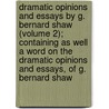 Dramatic Opinions and Essays by G. Bernard Shaw (Volume 2); Containing As Well a Word on the Dramatic Opinions and Essays, of G. Bernard Shaw by George Bernard Shaw