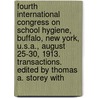 Fourth International Congress on School Hygiene, Buffalo, New York, U.S.A., August 25-30, 1913. Transactions. Edited by Thomas A. Storey With by School International C