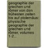 Geographie Der Griechen Und Römer Von Den Frühesten Zeiten Bis Auf Ptolemäus: Physische Geographie Der Griechen Und Römer, Volumes 1-2...