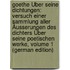 Goethe Über Seine Dichtungen: Versuch Einer Sammlung Aller Äusserungen Des Dichters Über Seine Poetischen Werke, Volume 1 (German Edition)
