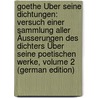 Goethe Über Seine Dichtungen: Versuch Einer Sammlung Aller Äusserungen Des Dichters Über Seine Poetischen Werke, Volume 2 (German Edition) door Johann Goethe