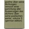 Goethe Über Seine Dichtungen: Versuch Einer Sammlung Aller Äusserungen Des Dichters Über Seine Poetischen Werke, Volume 3 (German Edition) by Johann Goethe