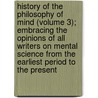 History of the Philosophy of Mind (Volume 3); Embracing the Opinions of All Writers on Mental Science from the Earliest Period to the Present door Robert Blakey