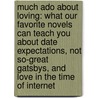 Much Ado about Loving: What Our Favorite Novels Can Teach You about Date Expectations, Not So-Great Gatsbys, and Love in the Time of Internet door Maura Kelly